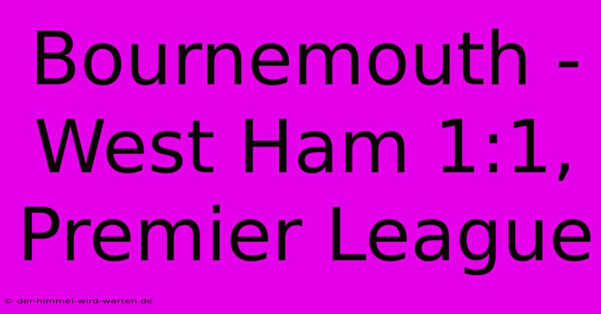 Bournemouth - West Ham 1:1, Premier League