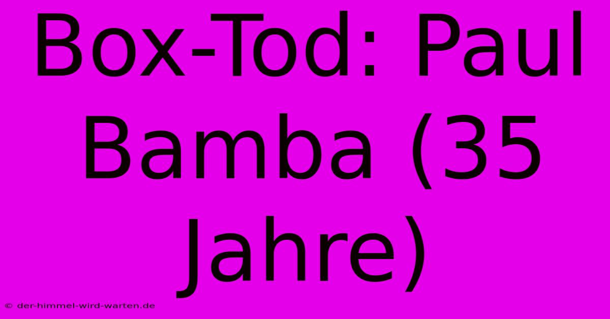 Box-Tod: Paul Bamba (35 Jahre)