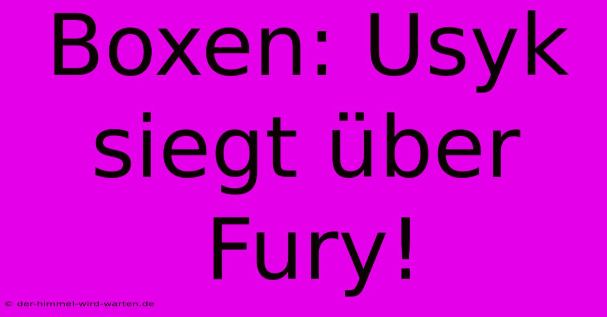 Boxen: Usyk Siegt Über Fury!