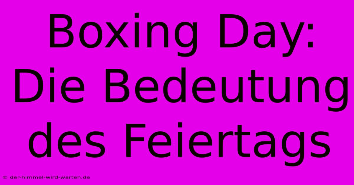 Boxing Day:  Die Bedeutung Des Feiertags