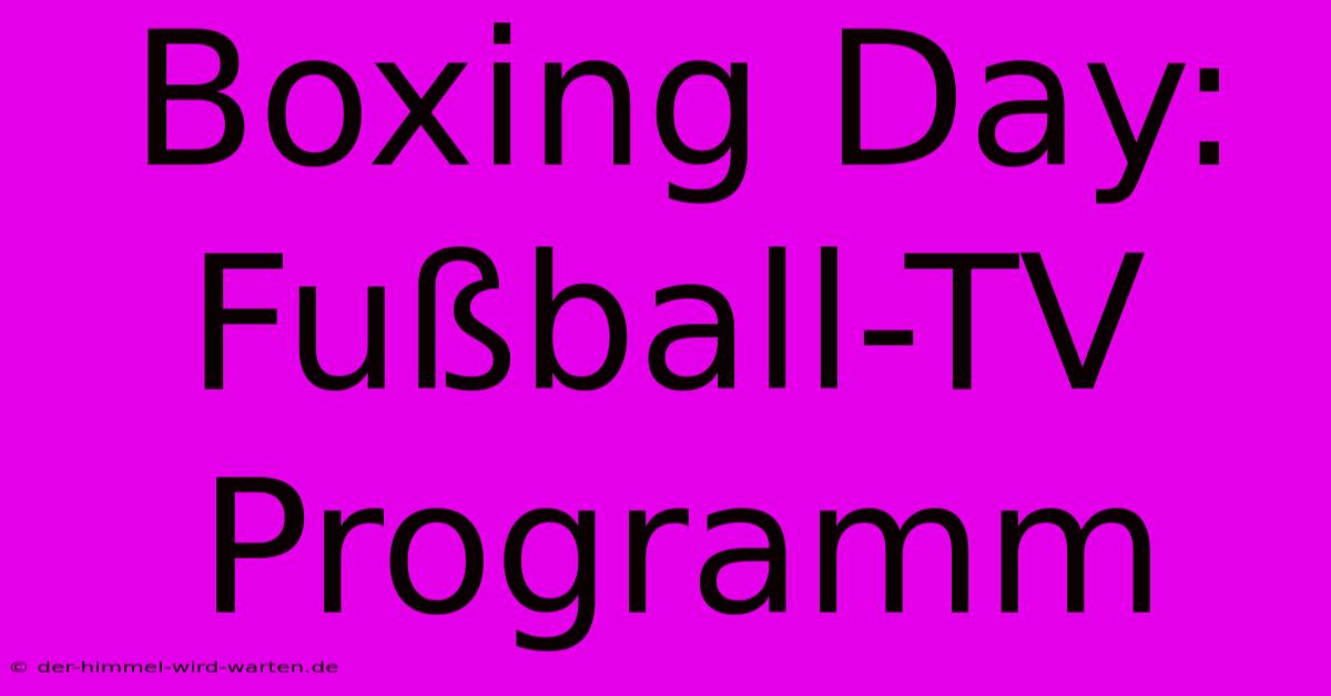 Boxing Day: Fußball-TV Programm