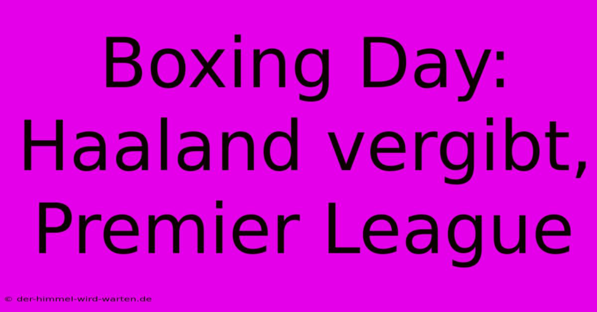 Boxing Day: Haaland Vergibt, Premier League