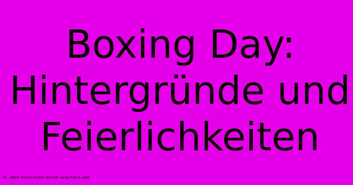 Boxing Day: Hintergründe Und Feierlichkeiten