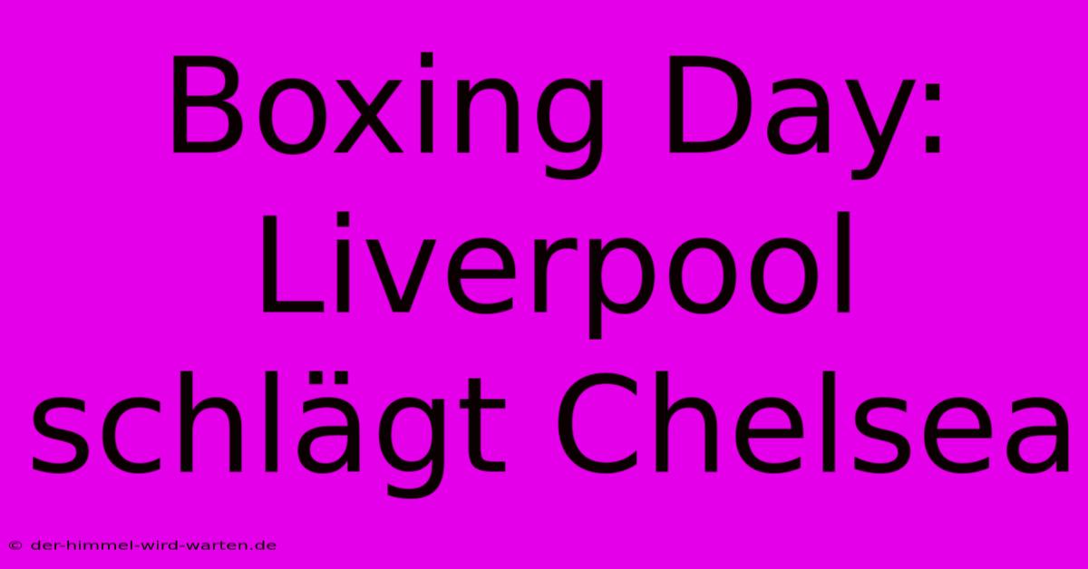 Boxing Day: Liverpool Schlägt Chelsea