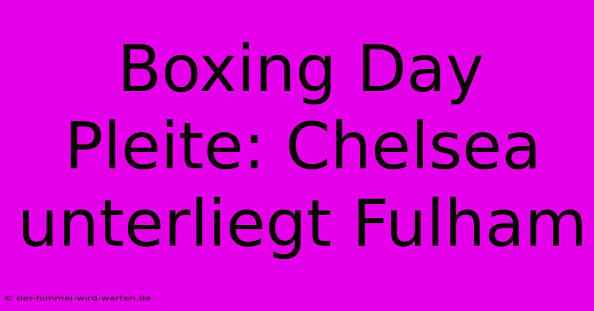 Boxing Day Pleite: Chelsea Unterliegt Fulham