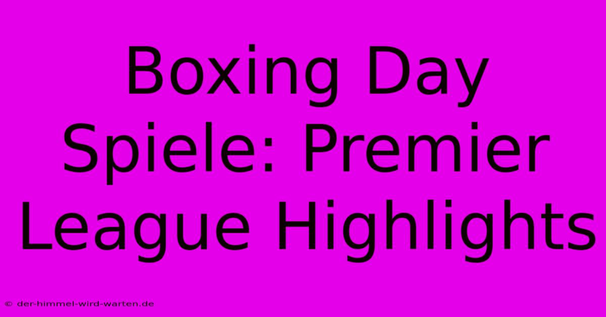 Boxing Day Spiele: Premier League Highlights