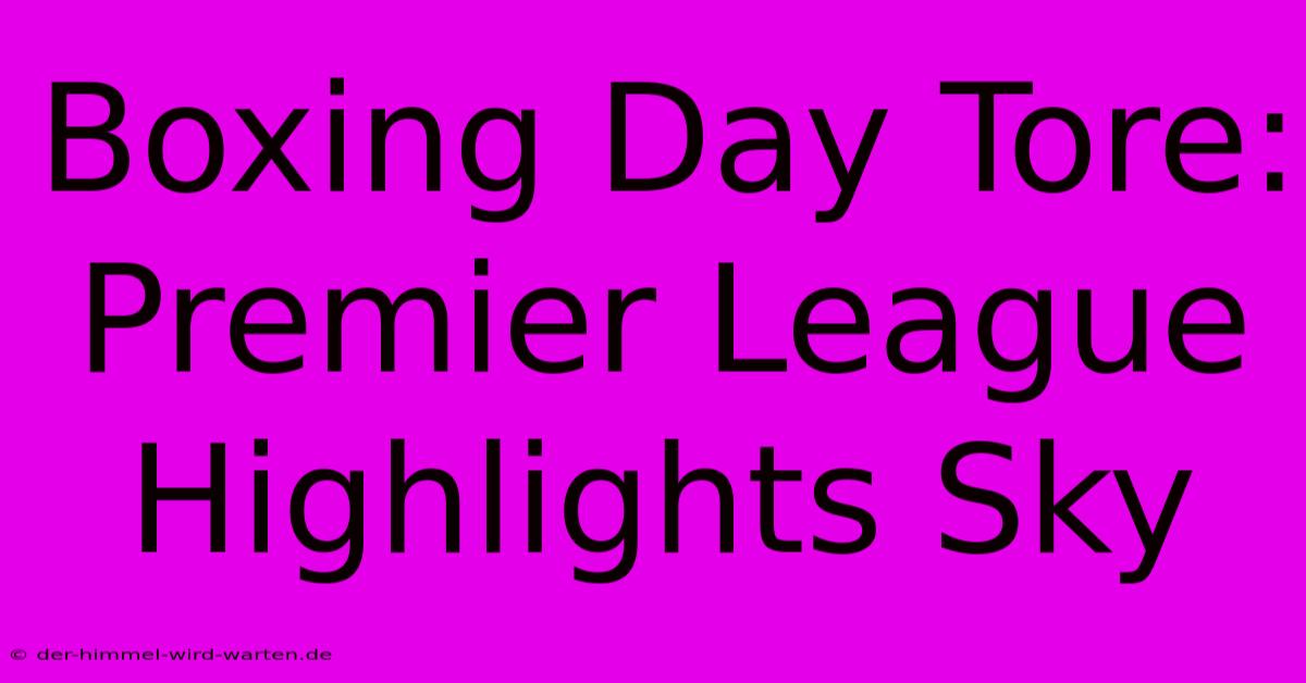 Boxing Day Tore: Premier League Highlights Sky