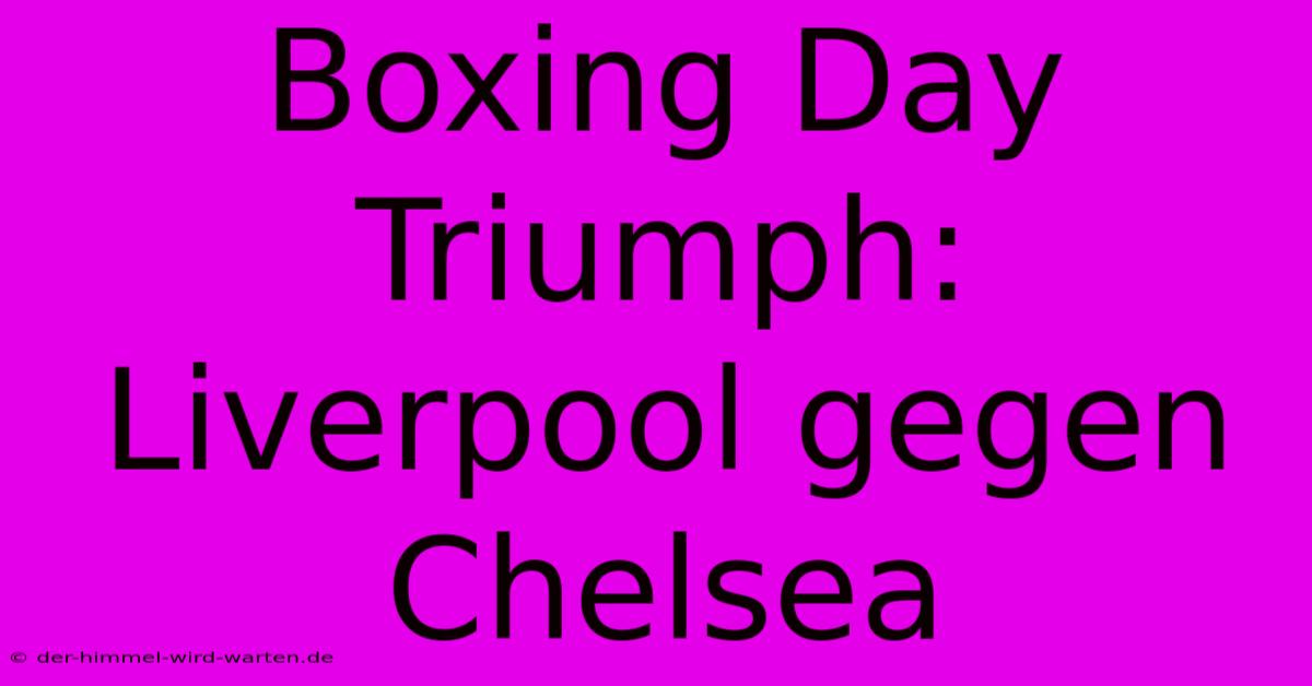 Boxing Day Triumph: Liverpool Gegen Chelsea