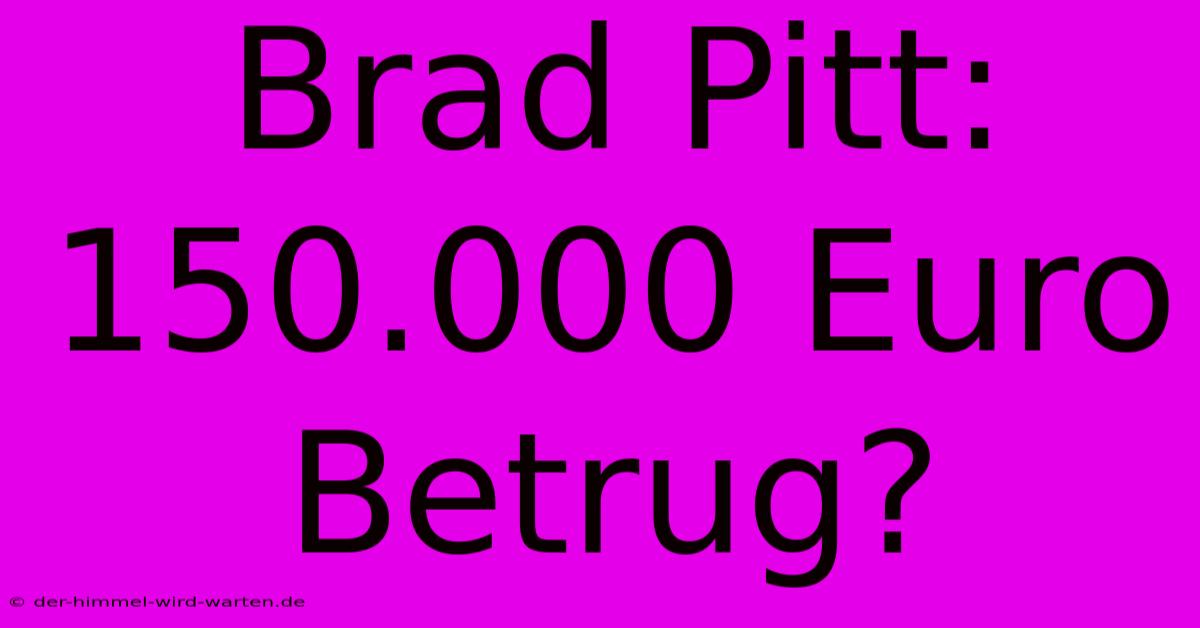 Brad Pitt: 150.000 Euro Betrug?