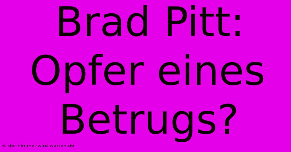 Brad Pitt: Opfer Eines Betrugs?