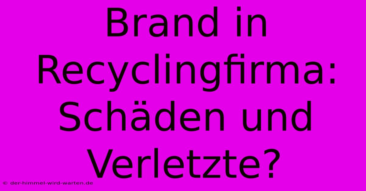 Brand In Recyclingfirma: Schäden Und Verletzte?