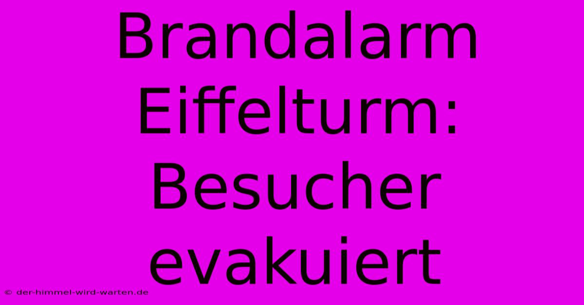 Brandalarm Eiffelturm: Besucher Evakuiert