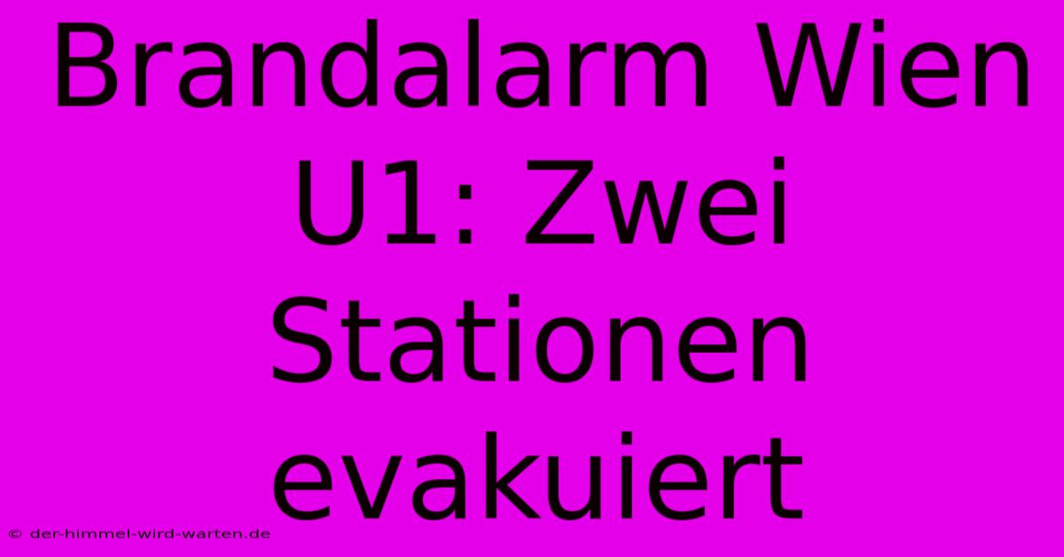 Brandalarm Wien U1: Zwei Stationen Evakuiert