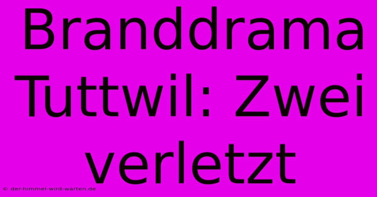 Branddrama Tuttwil: Zwei Verletzt