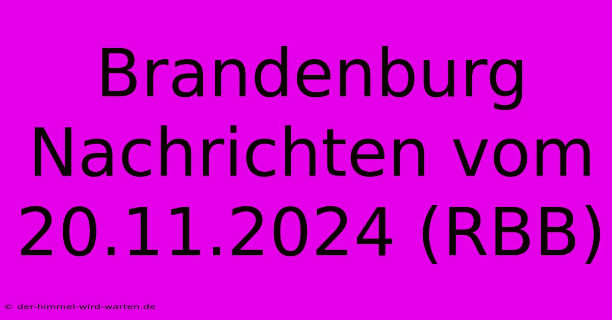 Brandenburg Nachrichten Vom 20.11.2024 (RBB)