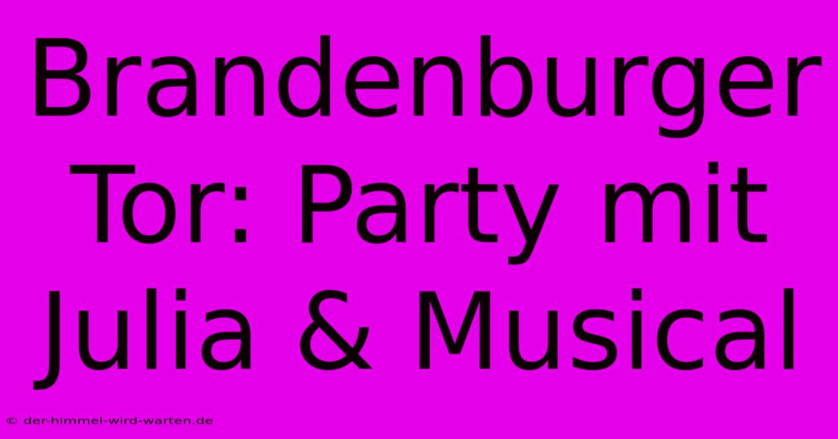 Brandenburger Tor: Party Mit Julia & Musical