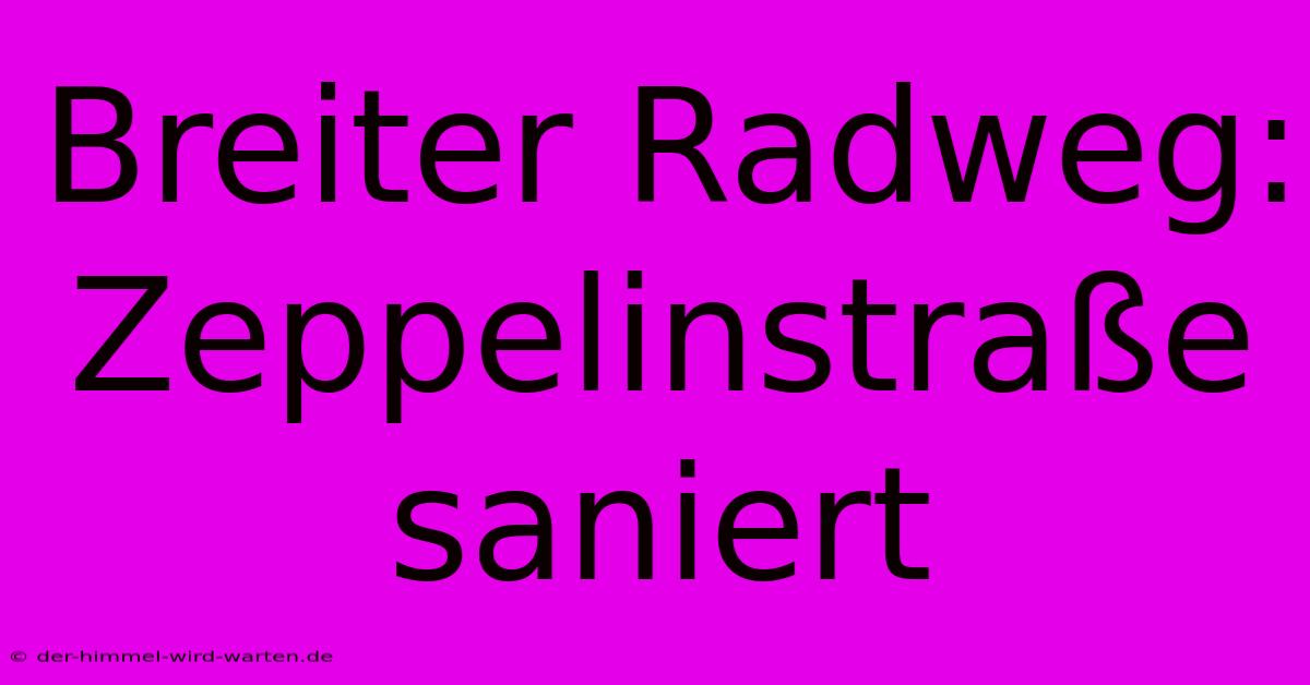 Breiter Radweg: Zeppelinstraße Saniert