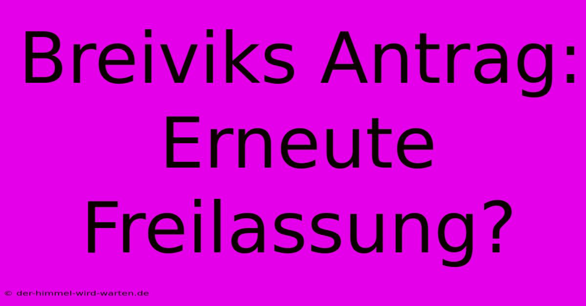 Breiviks Antrag: Erneute Freilassung?