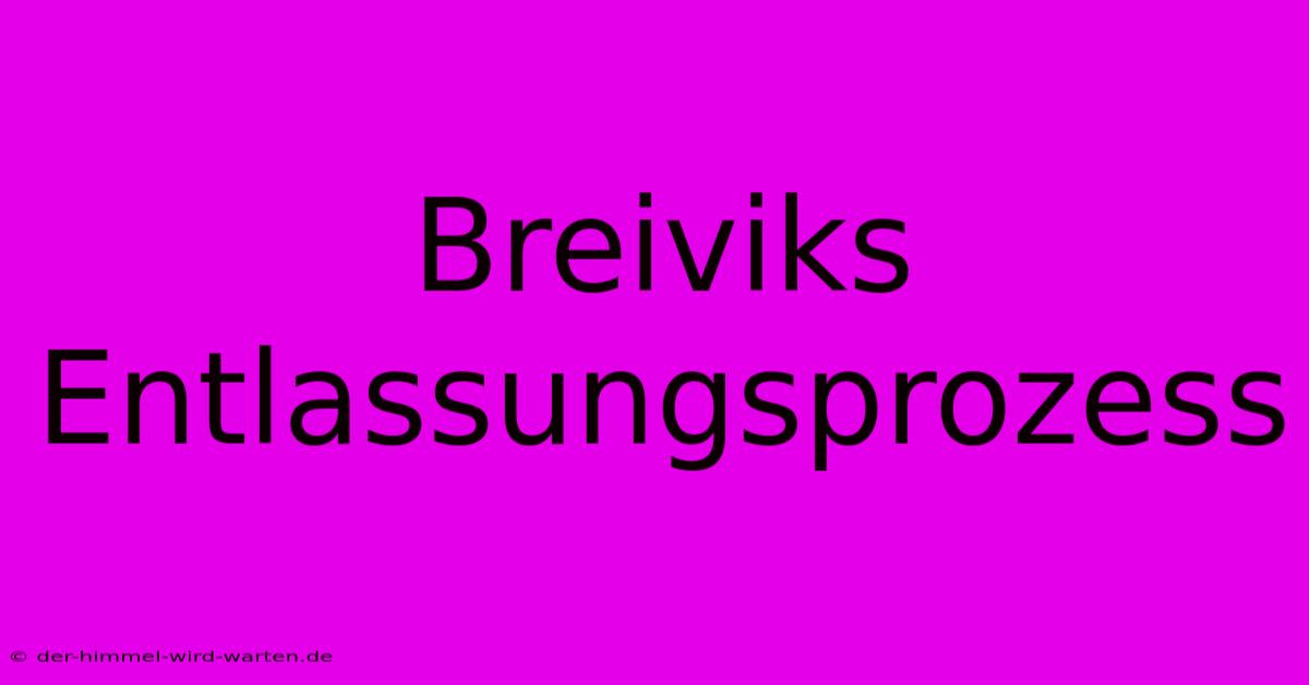 Breiviks Entlassungsprozess