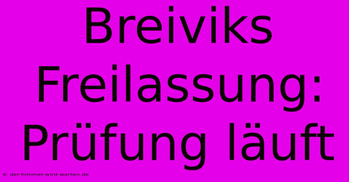 Breiviks Freilassung: Prüfung Läuft