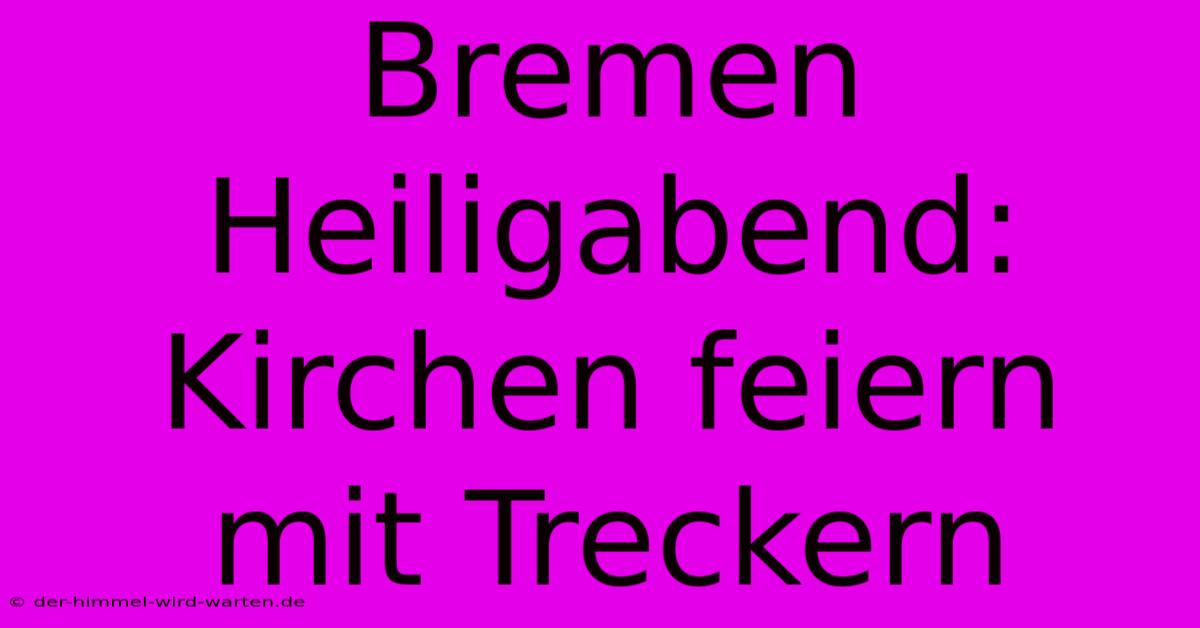 Bremen Heiligabend: Kirchen Feiern Mit Treckern