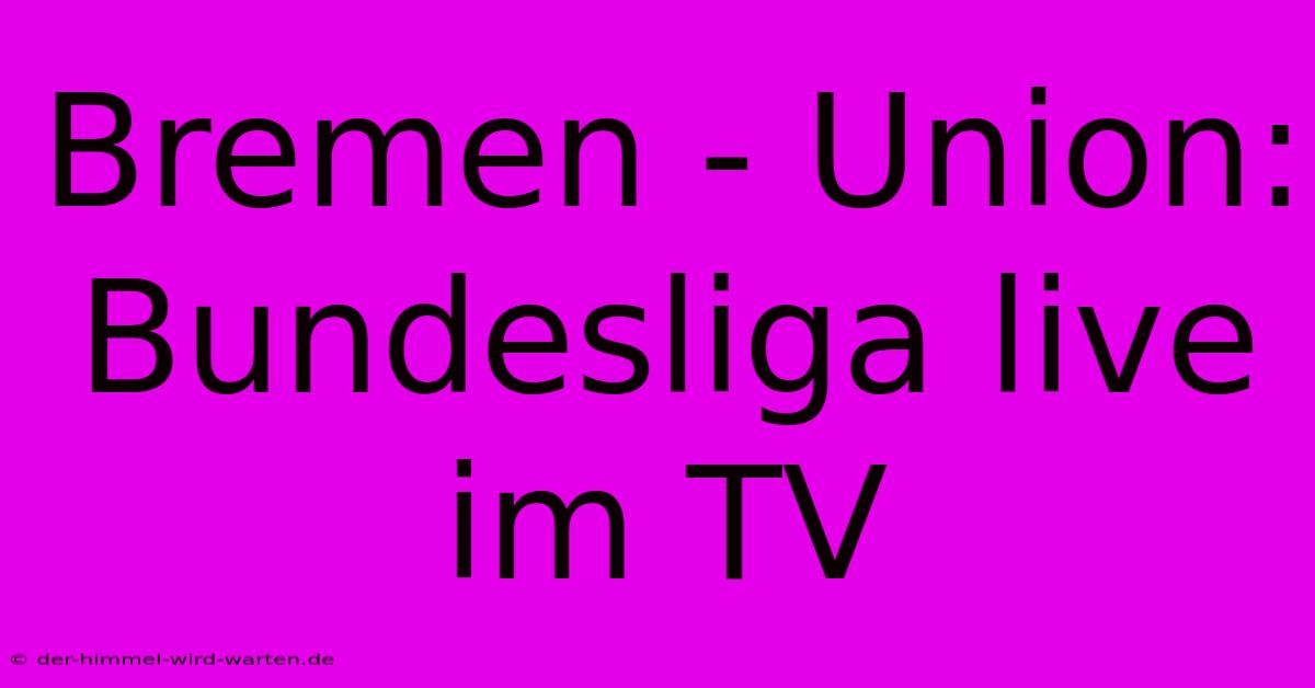 Bremen - Union: Bundesliga Live Im TV