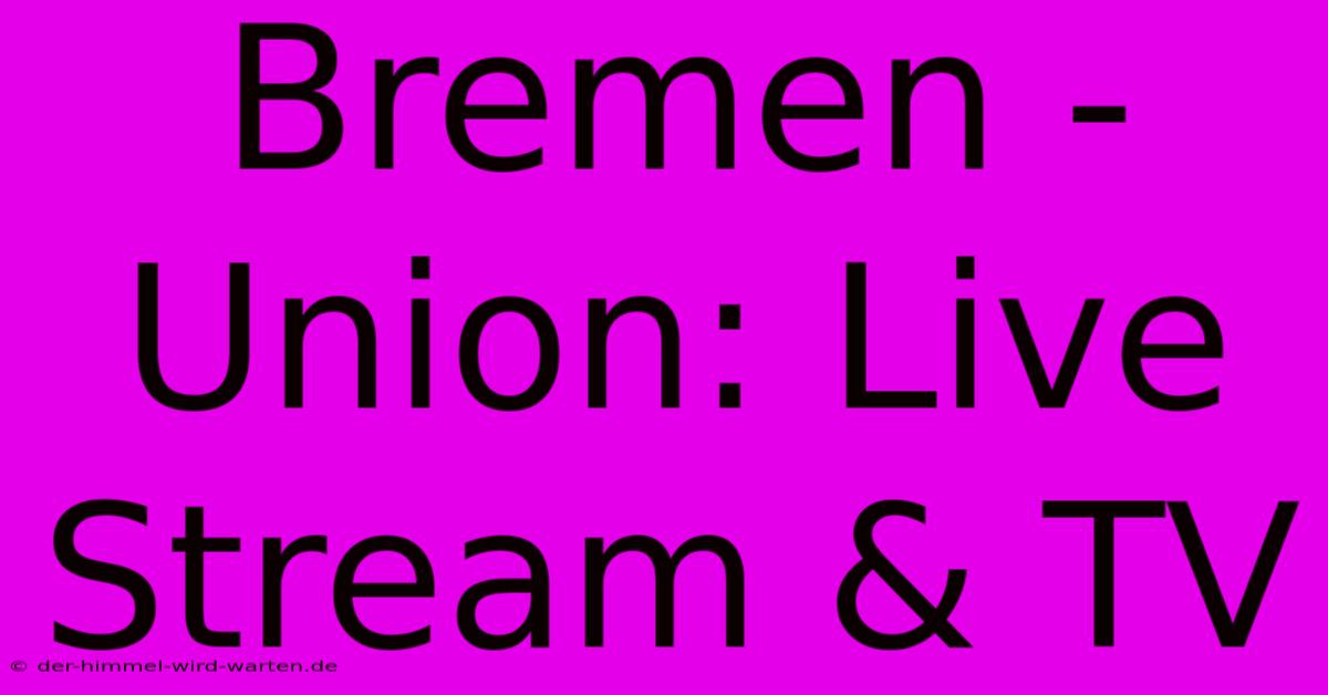 Bremen - Union: Live Stream & TV