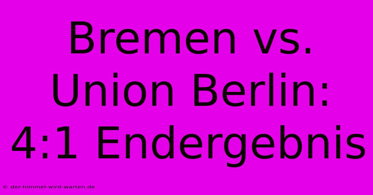 Bremen Vs. Union Berlin: 4:1 Endergebnis