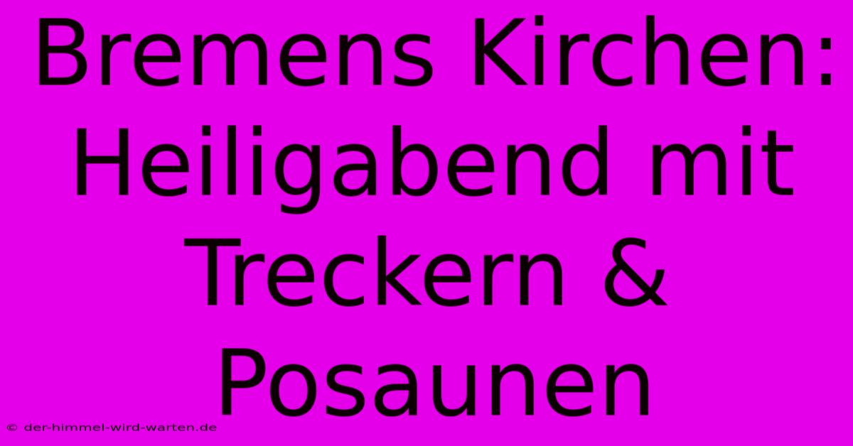 Bremens Kirchen: Heiligabend Mit Treckern & Posaunen