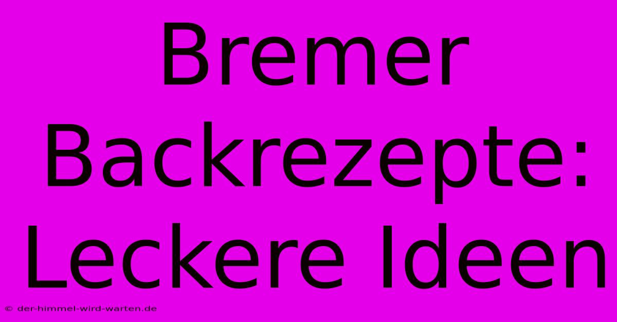 Bremer Backrezepte: Leckere Ideen