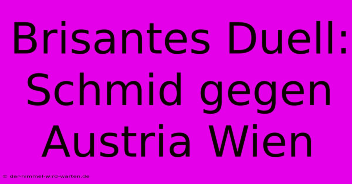 Brisantes Duell: Schmid Gegen Austria Wien