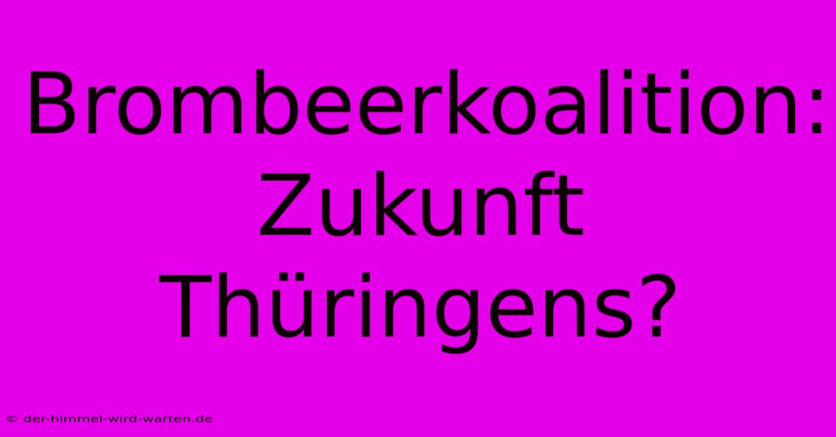 Brombeerkoalition:  Zukunft Thüringens?