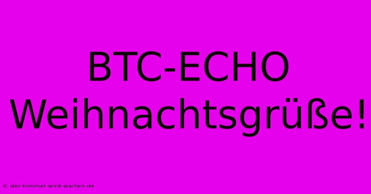 BTC-ECHO Weihnachtsgrüße!