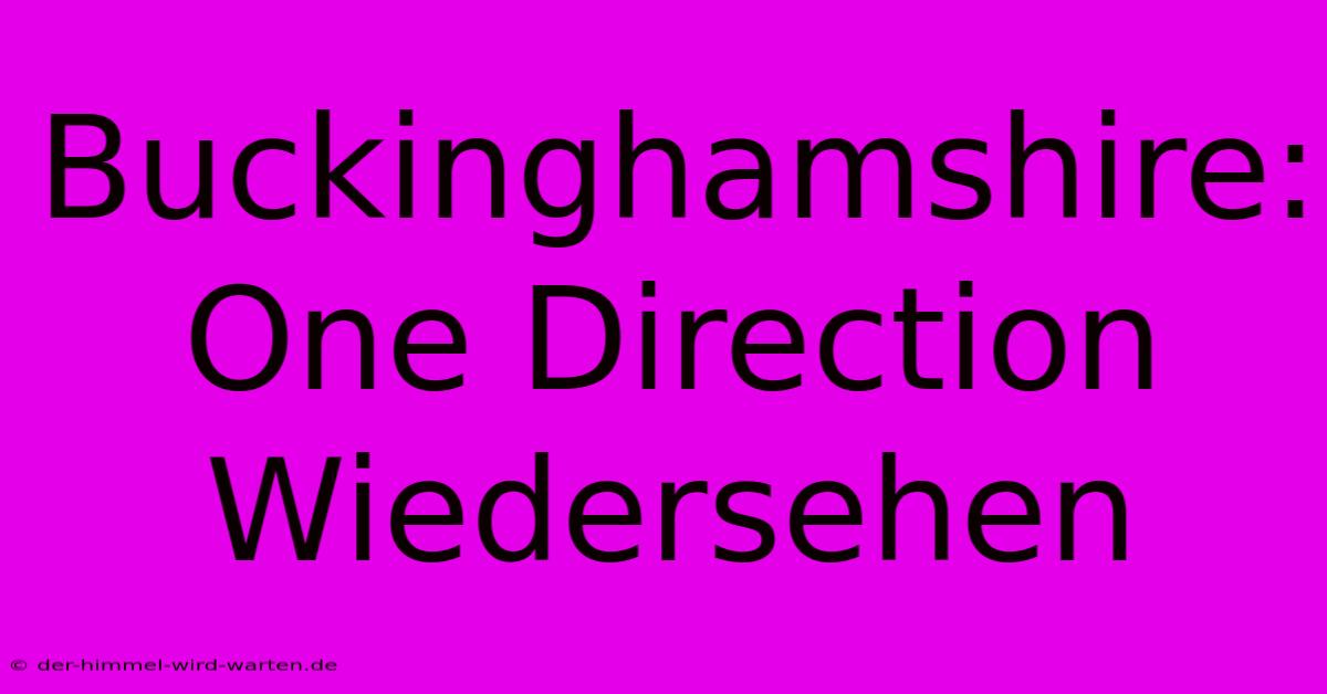 Buckinghamshire: One Direction Wiedersehen