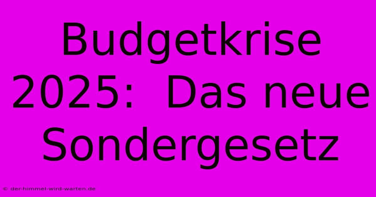 Budgetkrise 2025:  Das Neue Sondergesetz