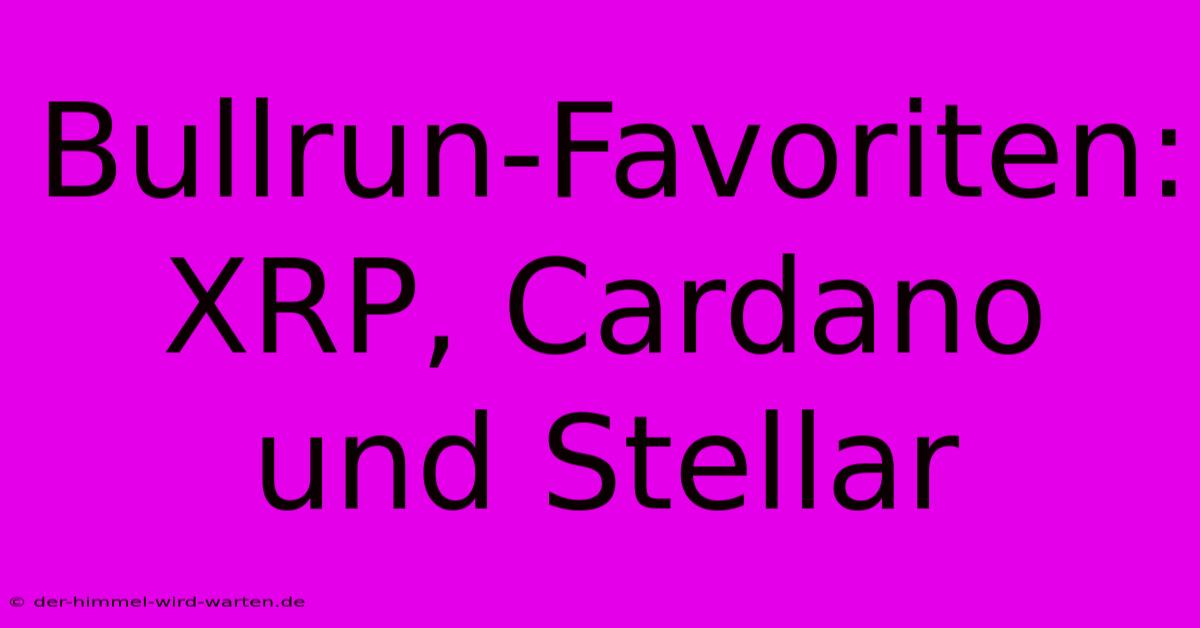 Bullrun-Favoriten: XRP, Cardano Und Stellar