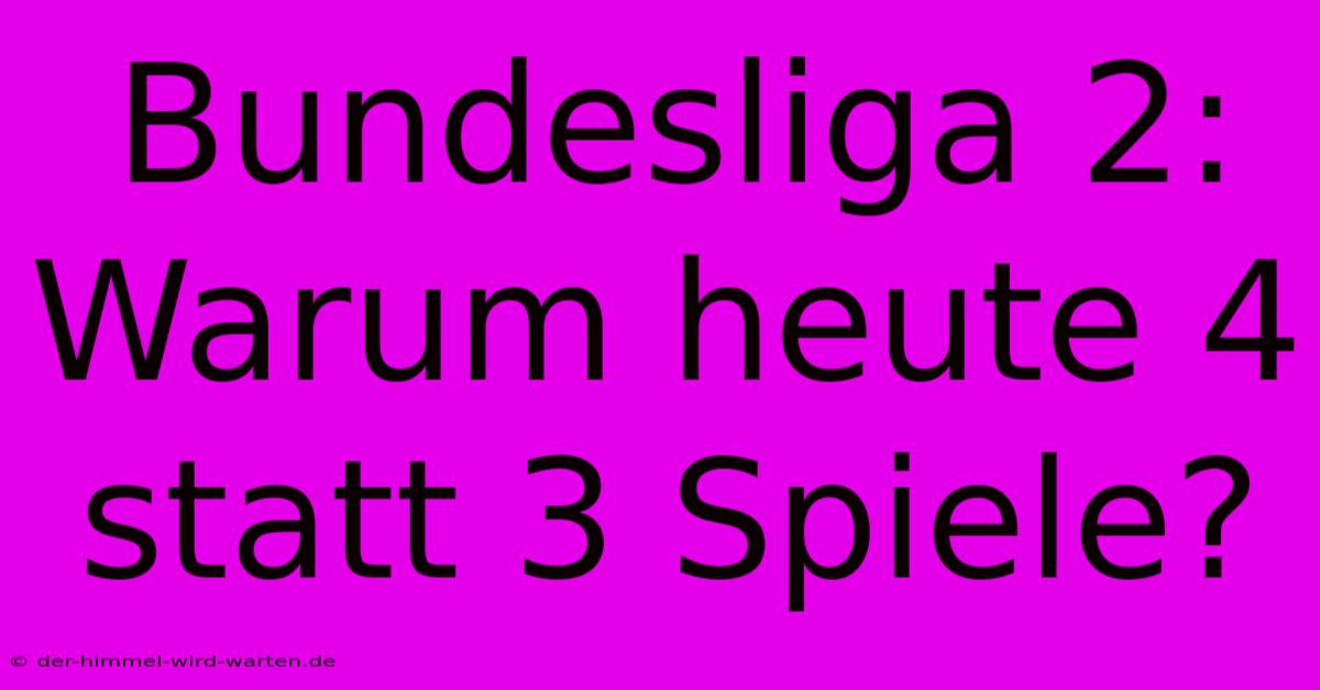 Bundesliga 2: Warum Heute 4 Statt 3 Spiele?