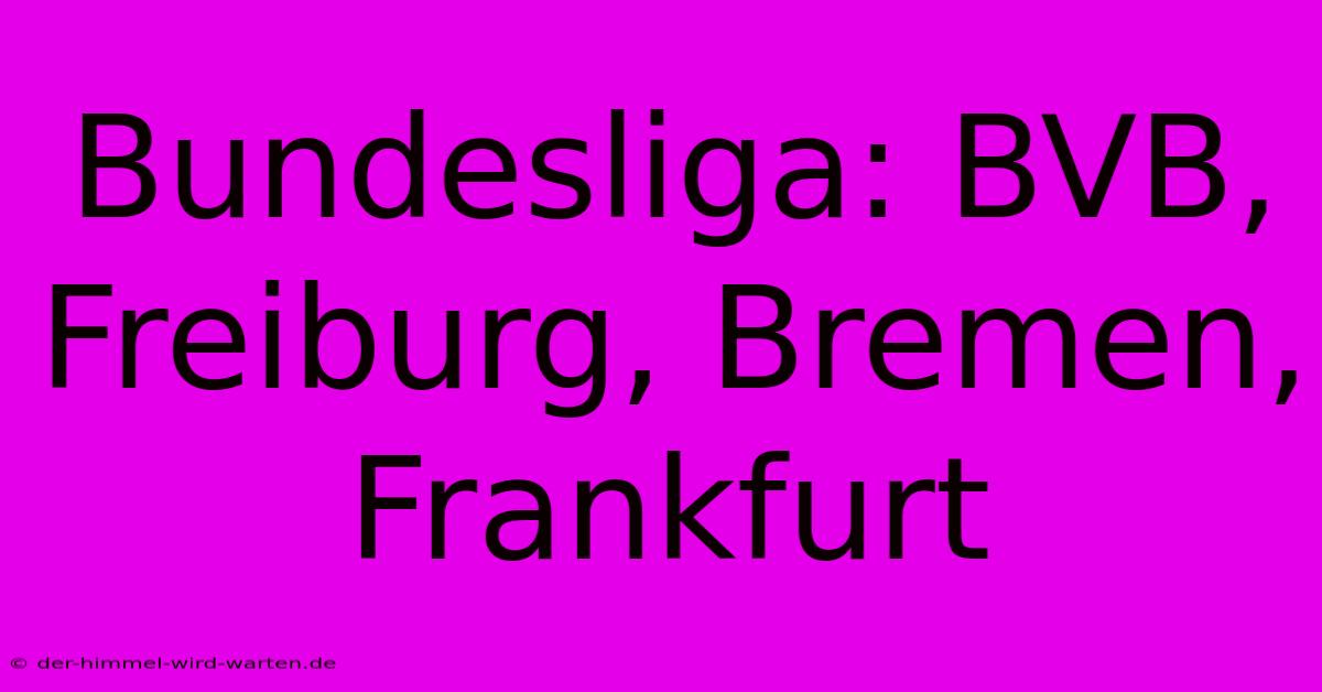 Bundesliga: BVB, Freiburg, Bremen, Frankfurt