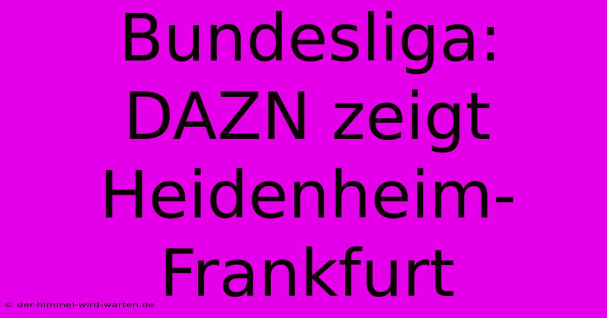 Bundesliga: DAZN Zeigt Heidenheim-Frankfurt