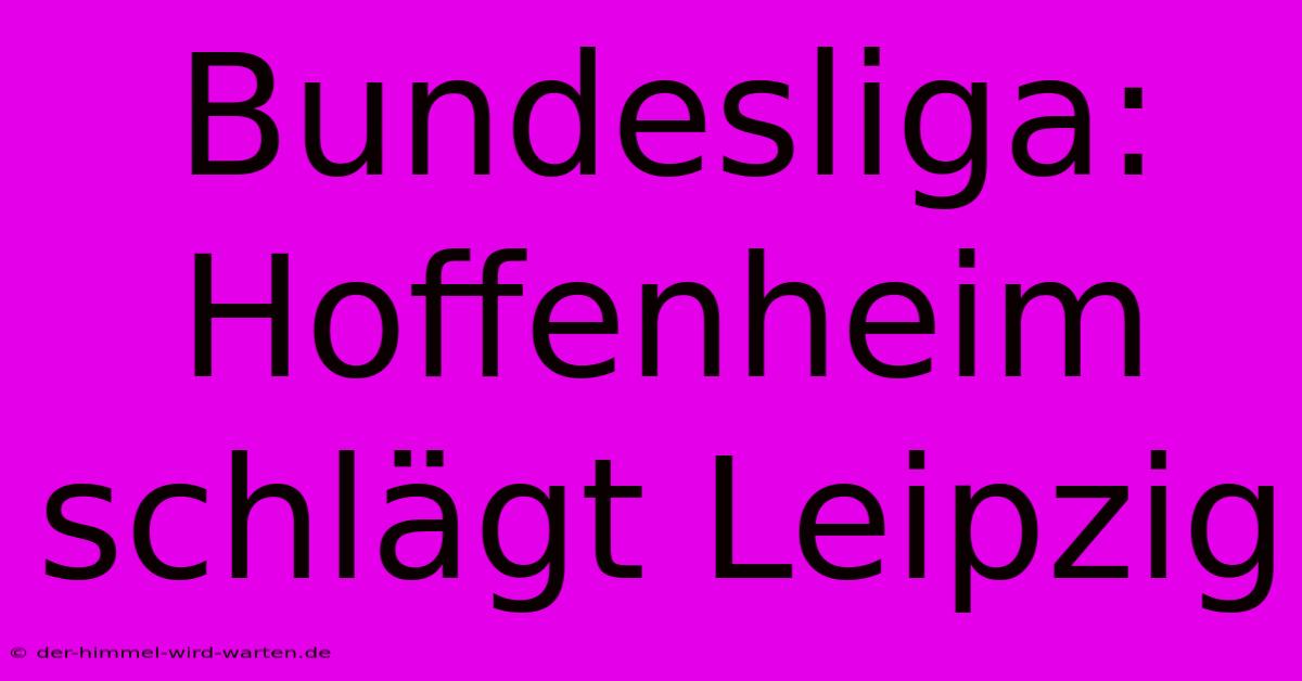 Bundesliga: Hoffenheim Schlägt Leipzig