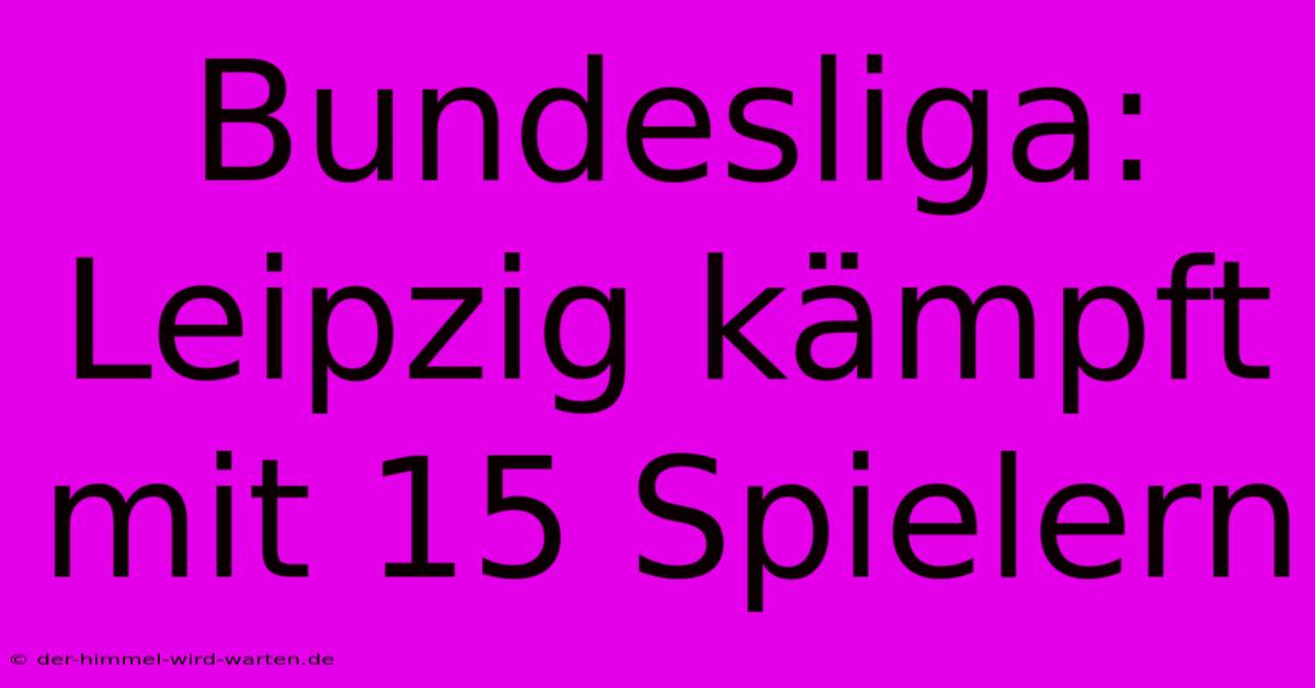 Bundesliga: Leipzig Kämpft Mit 15 Spielern