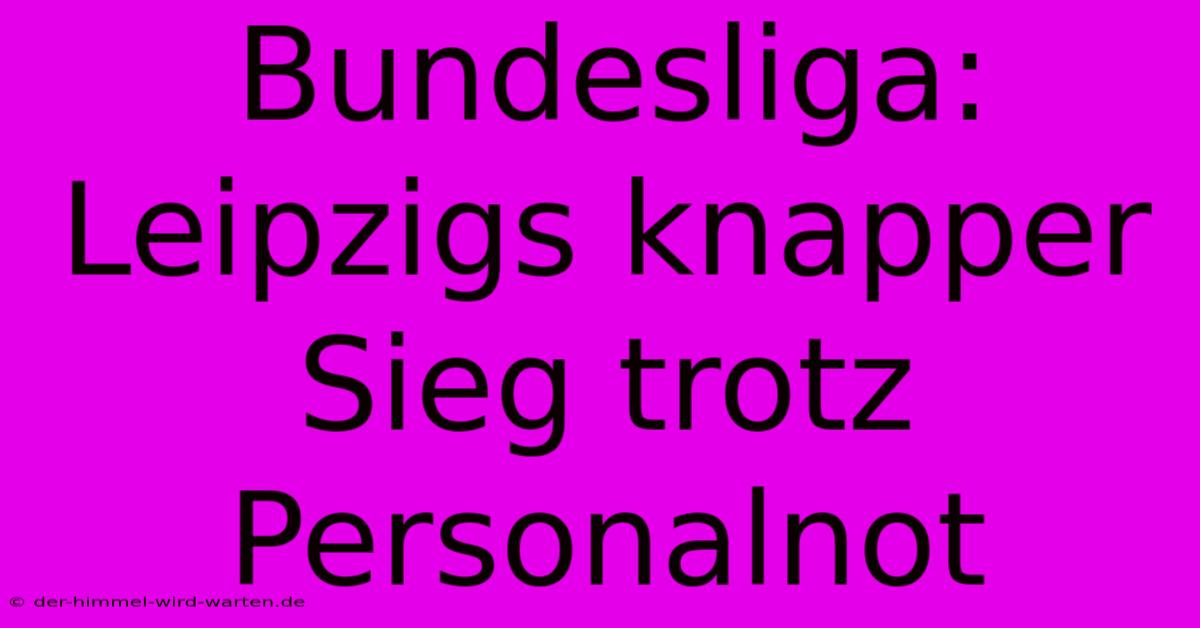 Bundesliga: Leipzigs Knapper Sieg Trotz Personalnot