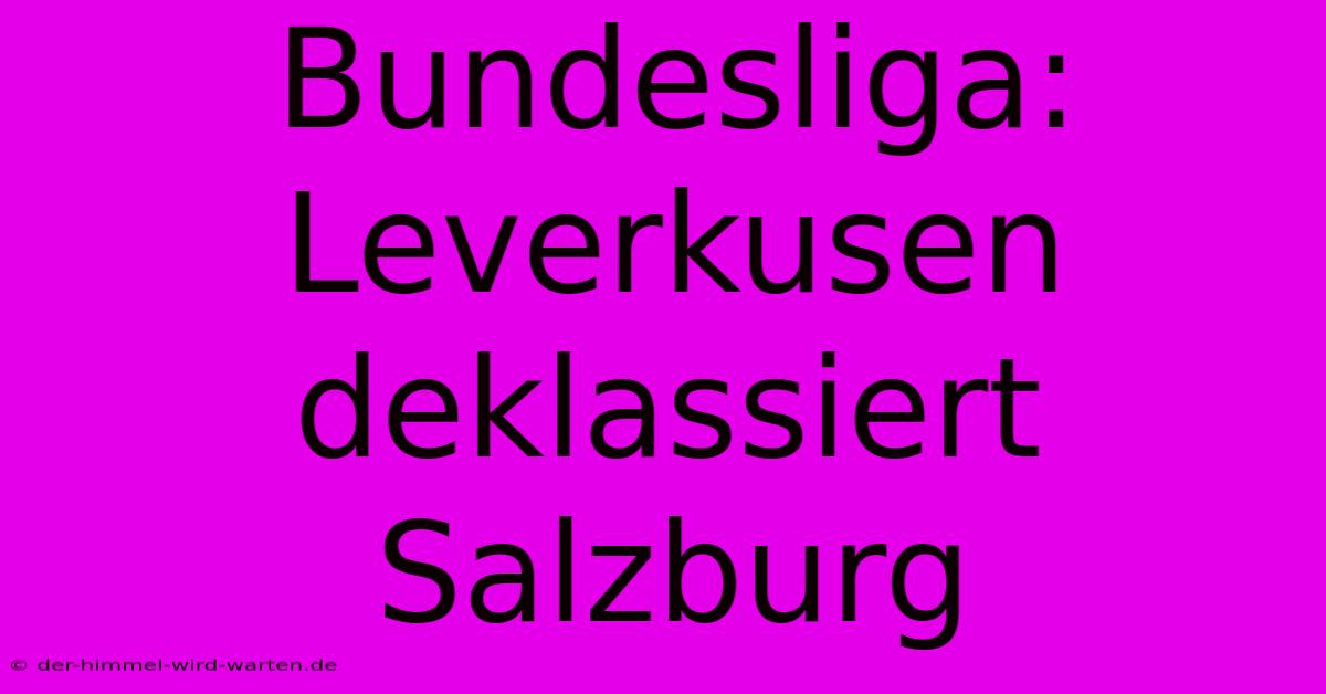 Bundesliga: Leverkusen Deklassiert Salzburg