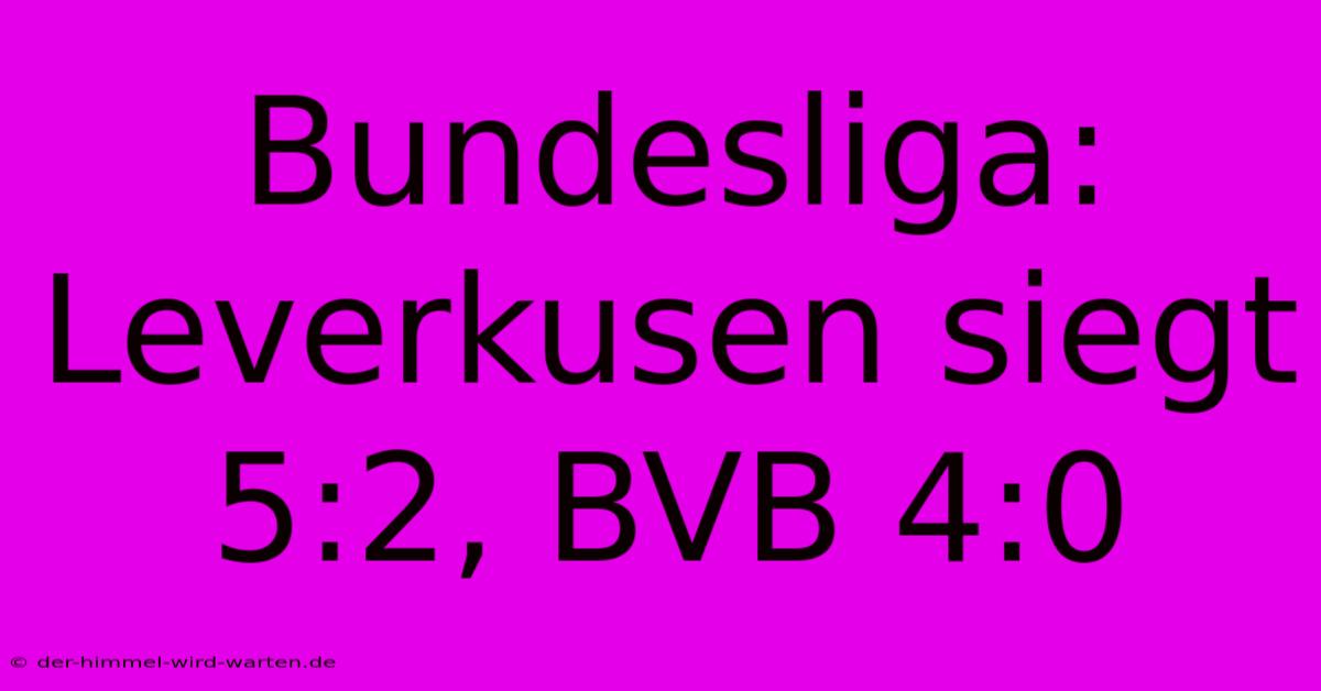 Bundesliga: Leverkusen Siegt 5:2, BVB 4:0