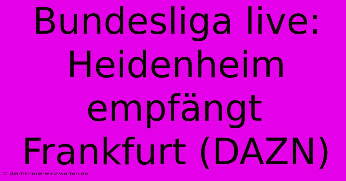 Bundesliga Live: Heidenheim Empfängt Frankfurt (DAZN)