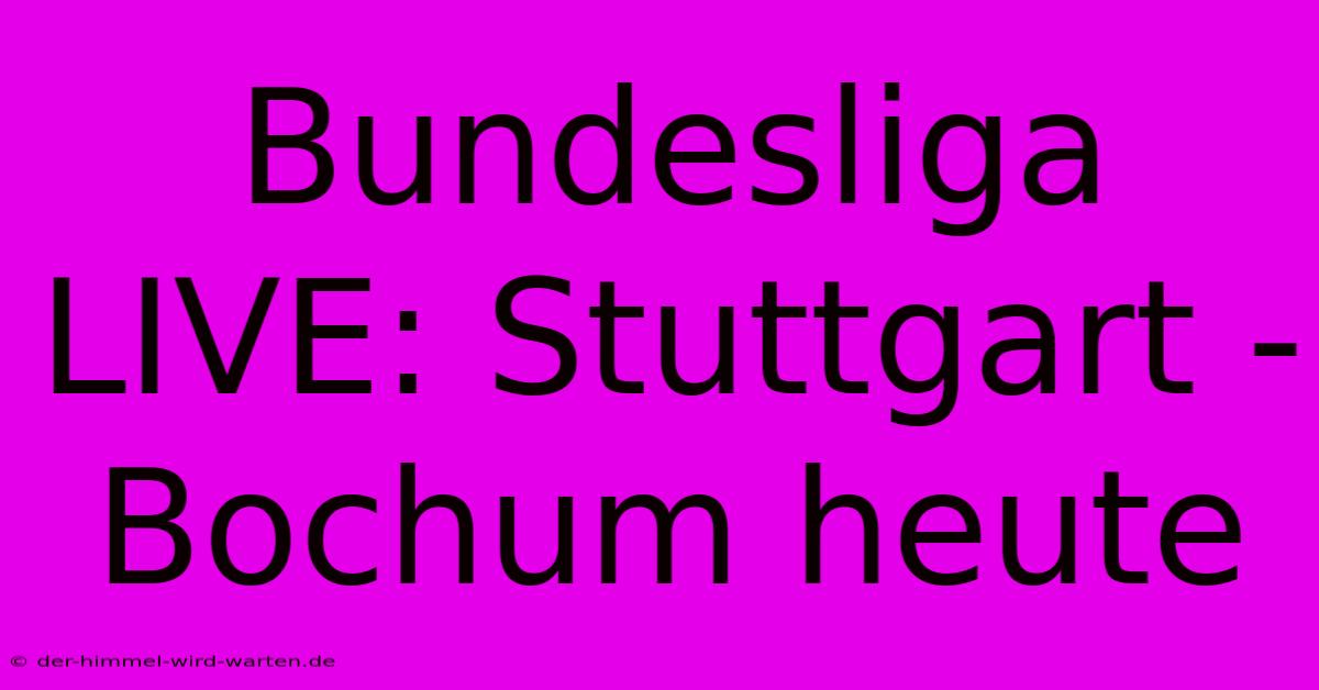 Bundesliga LIVE: Stuttgart - Bochum Heute