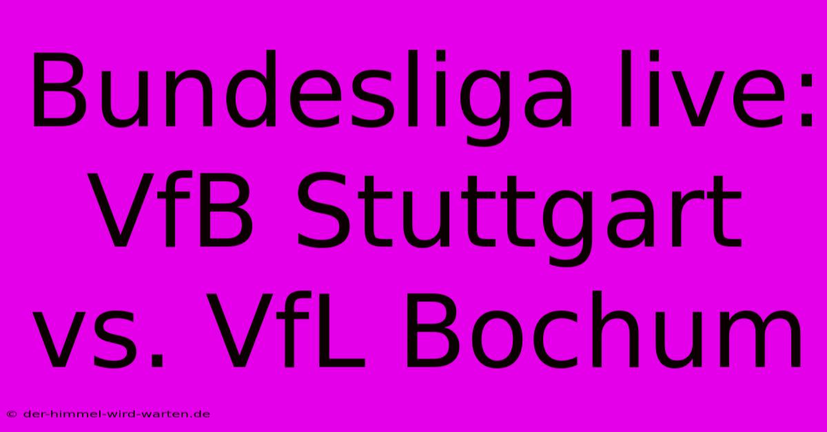 Bundesliga Live: VfB Stuttgart Vs. VfL Bochum