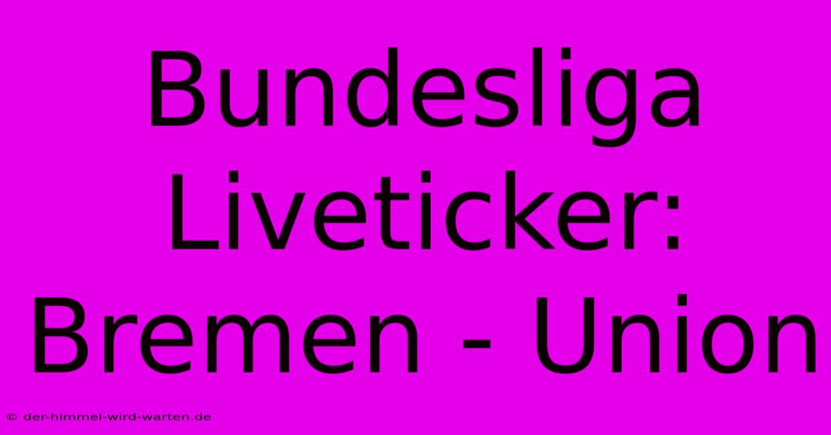 Bundesliga Liveticker: Bremen - Union