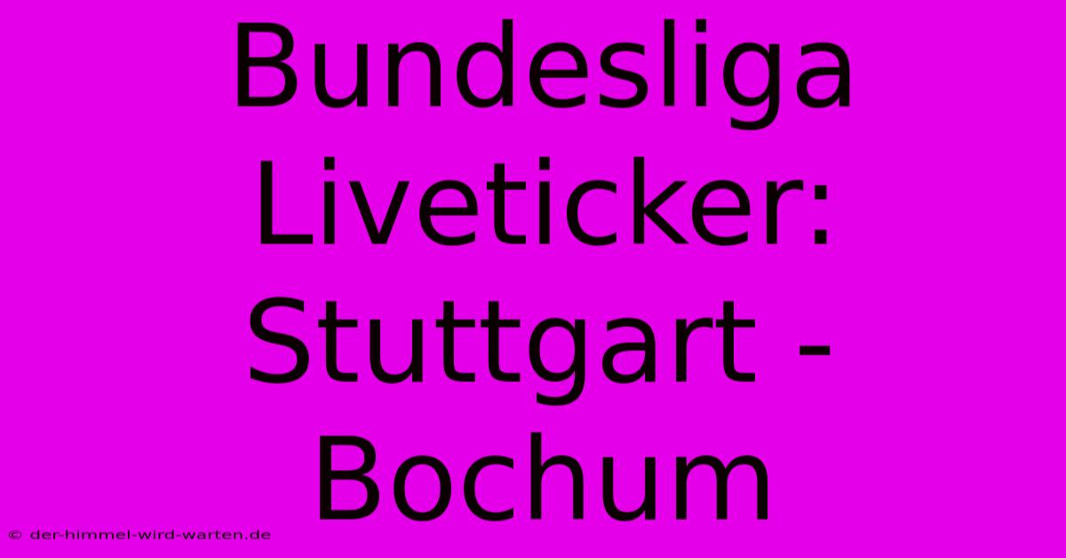 Bundesliga Liveticker: Stuttgart - Bochum