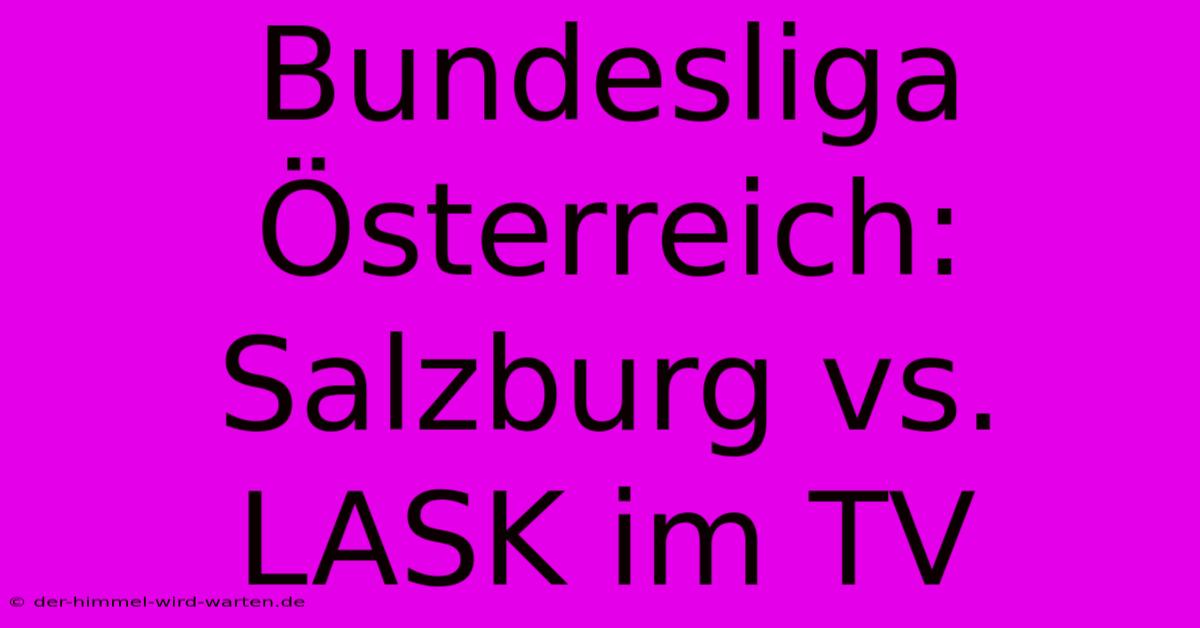 Bundesliga Österreich: Salzburg Vs. LASK Im TV